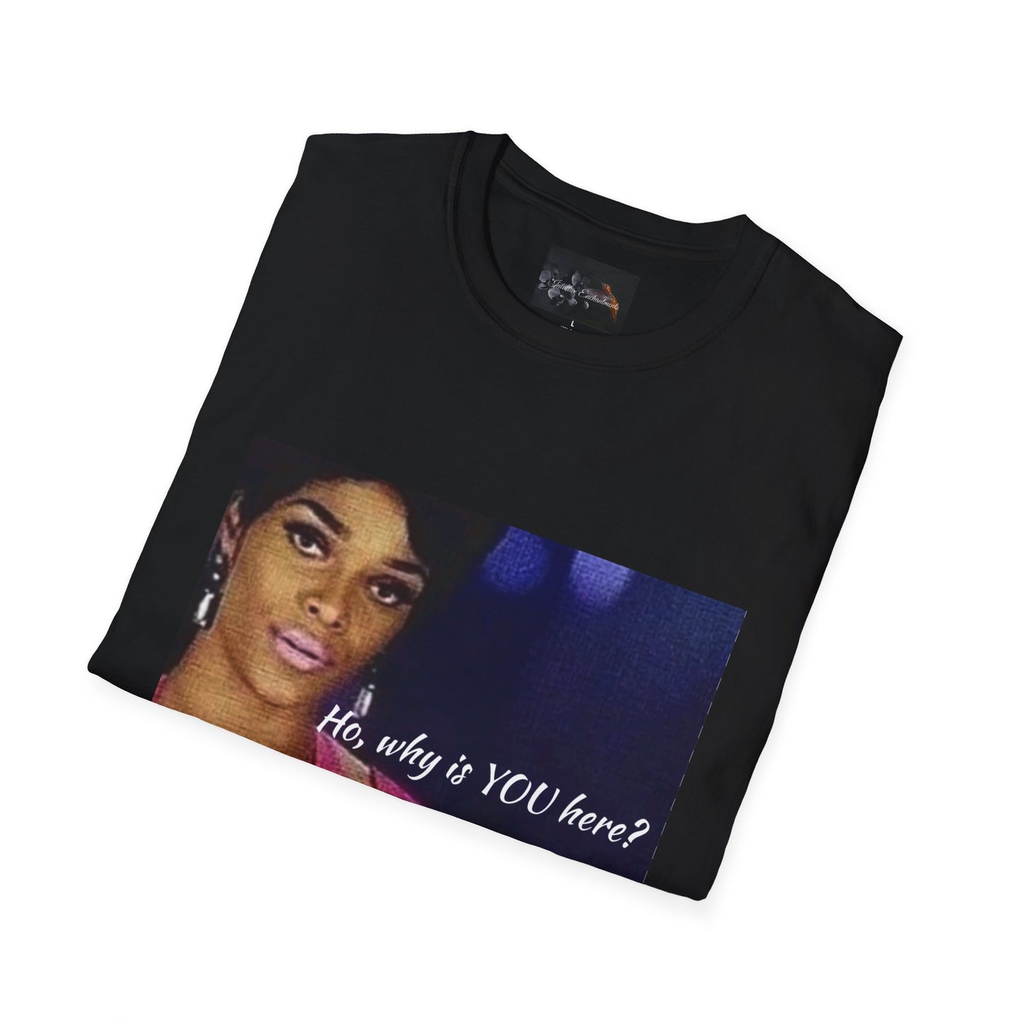 Funny Graphic Tee: "Ho, why is YOU here?" T-Shirt, Trendy Casual Wear, Gift for Friends, LGBTQ Pride Apparel, Funny Statement Shirt
