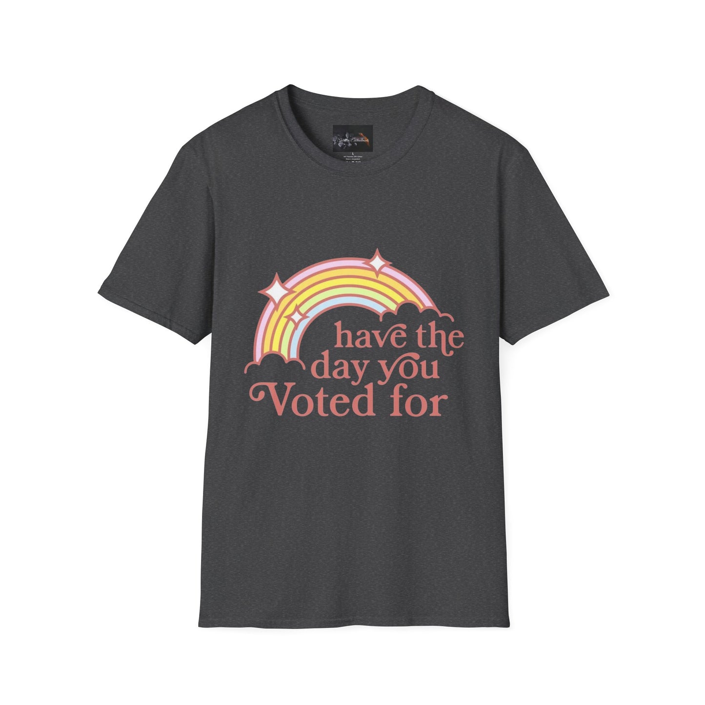 Vote-Inspired Unisex T-Shirt - 'Have the Day You Voted For' - Casual Wear, Election Day, Gift for Activists, Rainbow Design, Feel-Good
