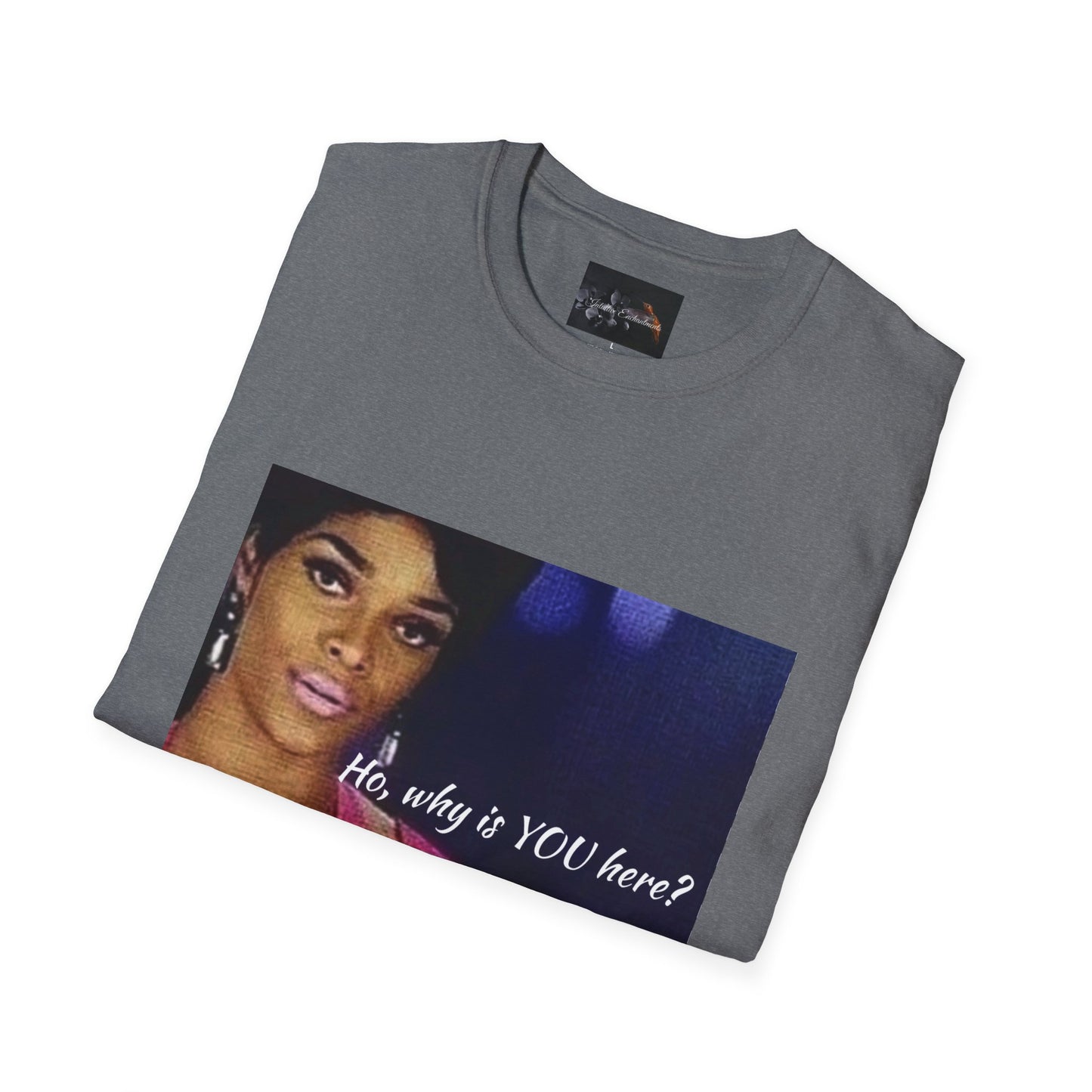 Funny Graphic Tee: "Ho, why is YOU here?" T-Shirt, Trendy Casual Wear, Gift for Friends, LGBTQ Pride Apparel, Funny Statement Shirt