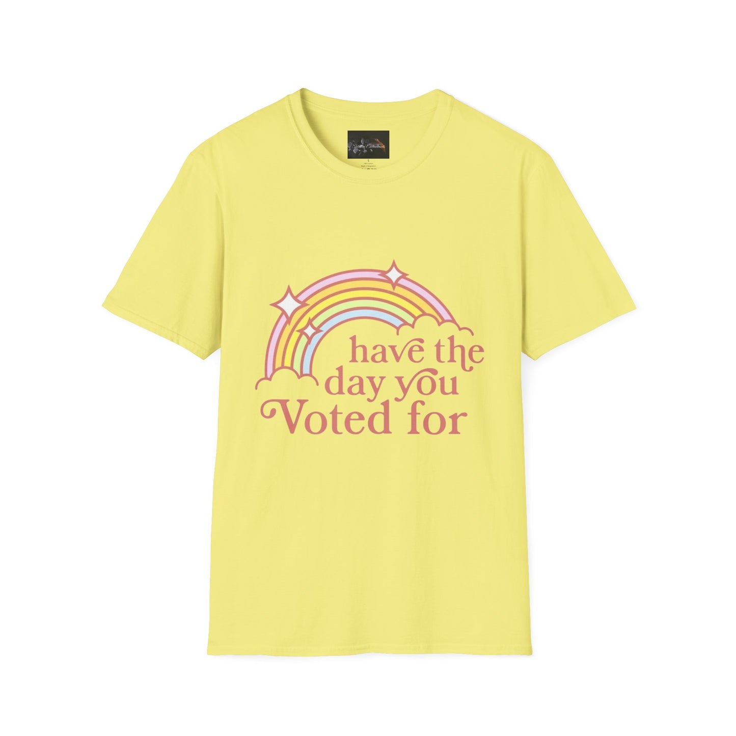 Vote-Inspired Unisex T-Shirt - 'Have the Day You Voted For' - Casual Wear, Election Day, Gift for Activists, Rainbow Design, Feel-Good