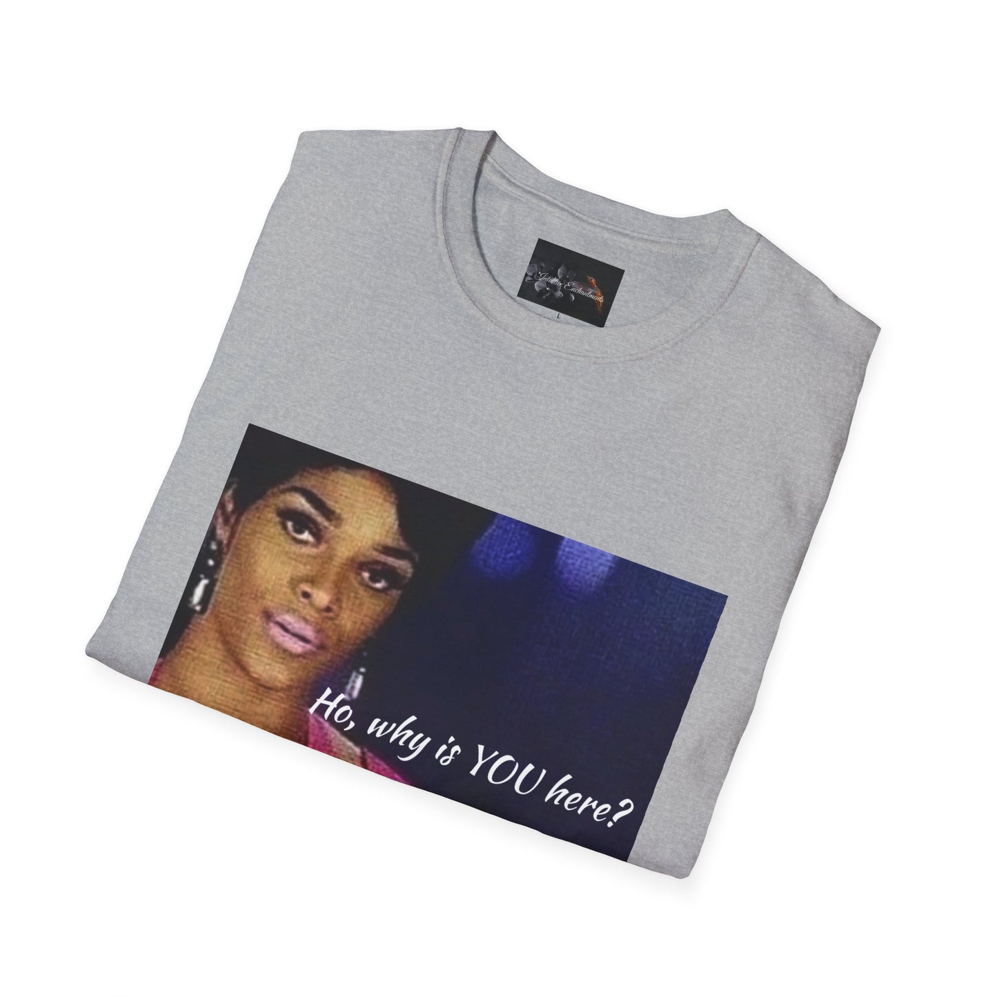 Funny Graphic Tee: "Ho, why is YOU here?" T-Shirt, Trendy Casual Wear, Gift for Friends, LGBTQ Pride Apparel, Funny Statement Shirt