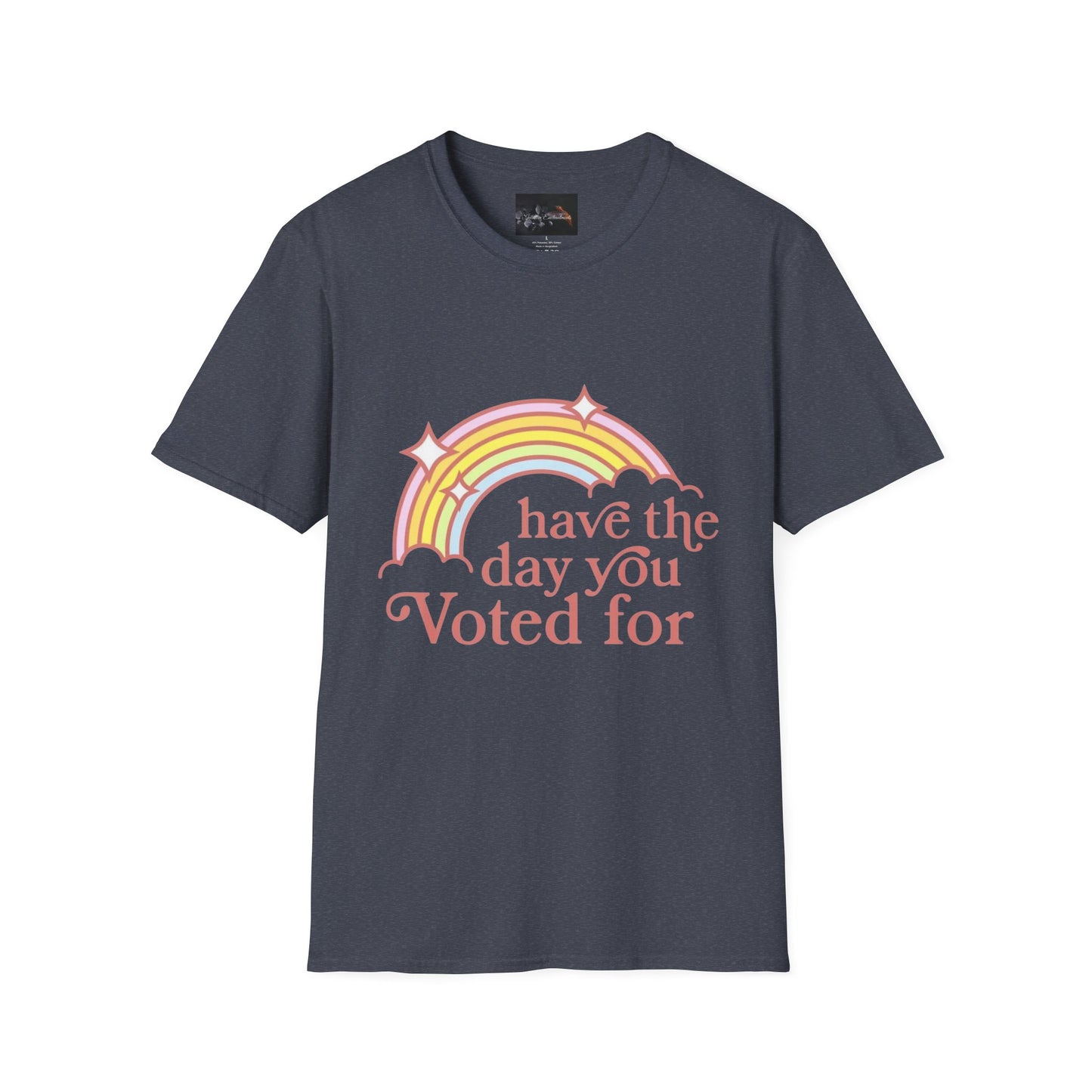 Vote-Inspired Unisex T-Shirt - 'Have the Day You Voted For' - Casual Wear, Election Day, Gift for Activists, Rainbow Design, Feel-Good