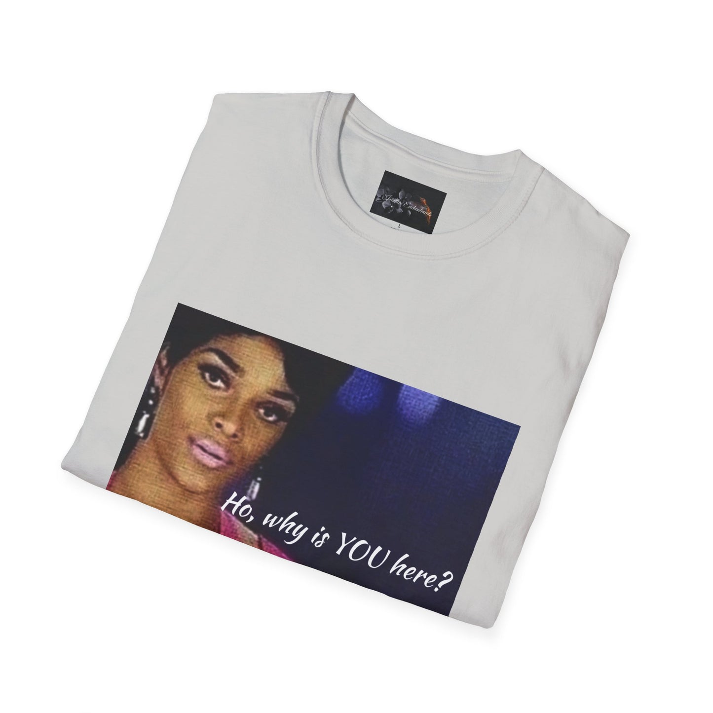 Funny Graphic Tee: "Ho, why is YOU here?" T-Shirt, Trendy Casual Wear, Gift for Friends, LGBTQ Pride Apparel, Funny Statement Shirt