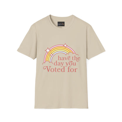 Vote-Inspired Unisex T-Shirt - 'Have the Day You Voted For' - Casual Wear, Election Day, Gift for Activists, Rainbow Design, Feel-Good