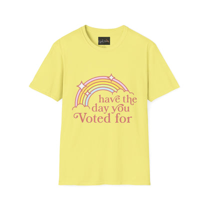 Vote-Inspired Unisex T-Shirt - 'Have the Day You Voted For' - Casual Wear, Election Day, Gift for Activists, Rainbow Design, Feel-Good