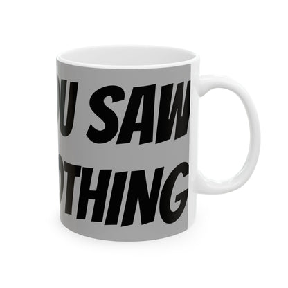 Funny Ceramic Mug - "You Saw Nothing" - Perfect for Cat Lovers, Gift for Friends, Coffee Lovers, Humor Mug, Teatime Fun