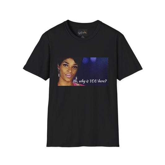 Funny Graphic Tee: "Ho, why is YOU here?" T-Shirt, Trendy Casual Wear, Gift for Friends, LGBTQ Pride Apparel, Funny Statement Shirt