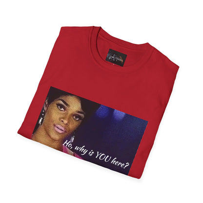Funny Graphic Tee: "Ho, why is YOU here?" T-Shirt, Trendy Casual Wear, Gift for Friends, LGBTQ Pride Apparel, Funny Statement Shirt