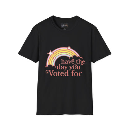 Vote-Inspired Unisex T-Shirt - 'Have the Day You Voted For' - Casual Wear, Election Day, Gift for Activists, Rainbow Design, Feel-Good