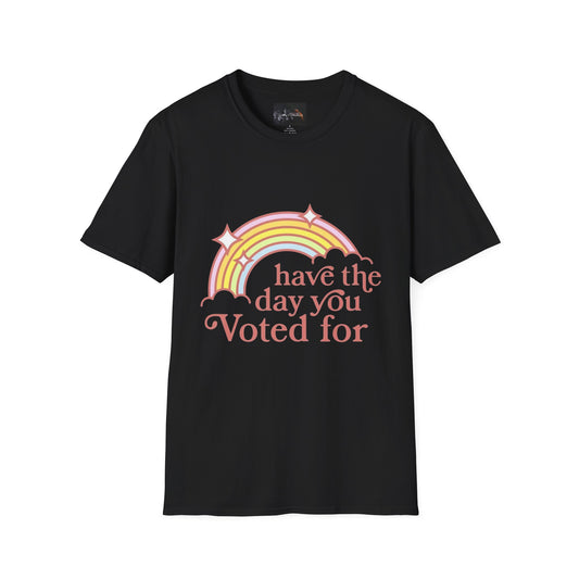 Vote-Inspired Unisex T-Shirt - 'Have the Day You Voted For' - Casual Wear, Election Day, Gift for Activists, Rainbow Design, Feel-Good