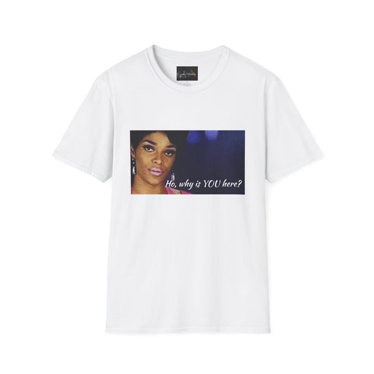 Funny Graphic Tee: "Ho, why is YOU here?" T-Shirt, Trendy Casual Wear, Gift for Friends, LGBTQ Pride Apparel, Funny Statement Shirt